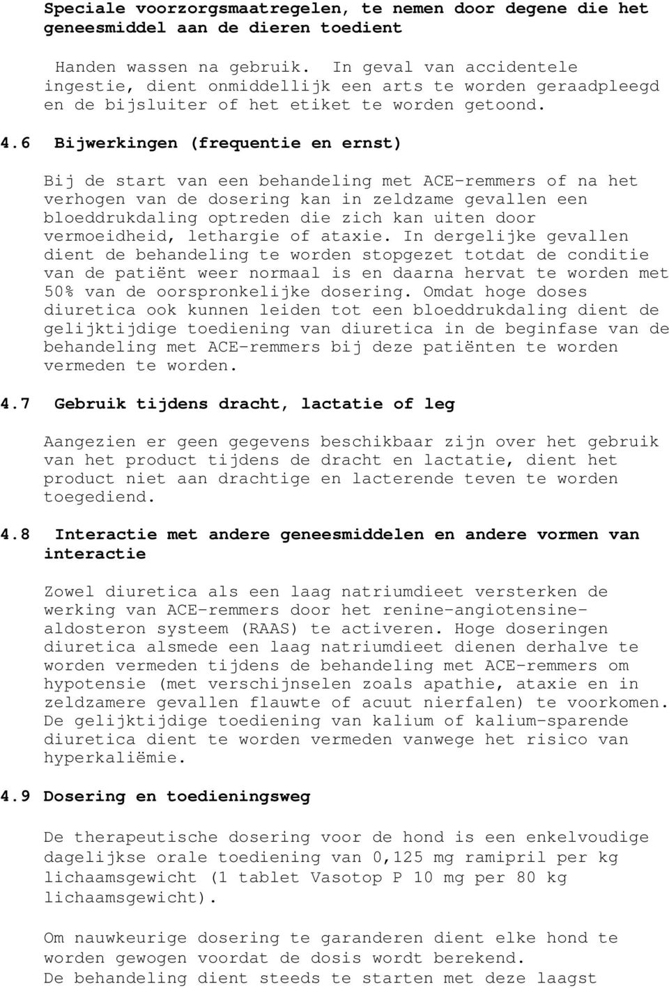 6 Bijwerkingen (frequentie en ernst) Bij de start van een behandeling met ACE-remmers of na het verhogen van de dosering kan in zeldzame gevallen een bloeddrukdaling optreden die zich kan uiten door