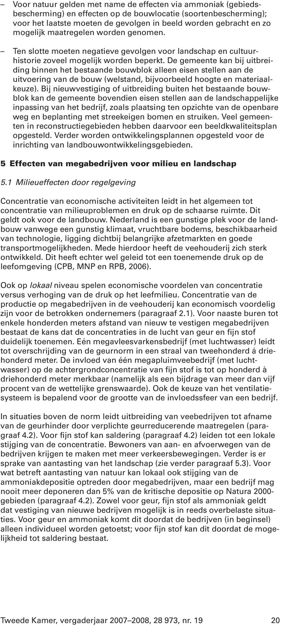 De gemeente kan bij uitbreiding binnen het bestaande bouwblok alleen eisen stellen aan de uitvoering van de bouw (welstand, bijvoorbeeld hoogte en materiaalkeuze).