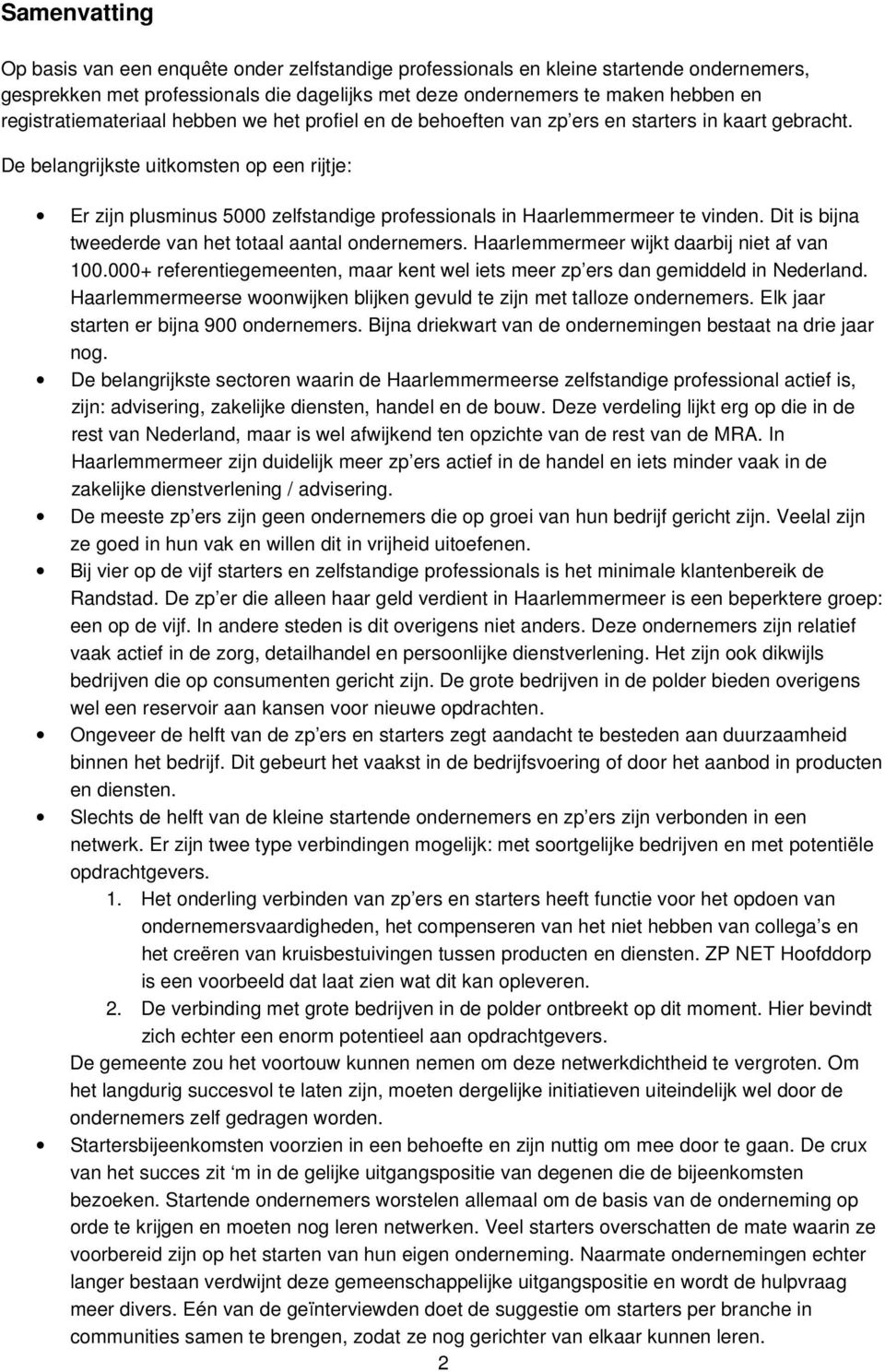 De belangrijkste uitkomsten op een rijtje: Er zijn plusminus 5000 zelfstandige professionals in Haarlemmermeer te vinden. Dit is bijna tweederde van het totaal aantal ondernemers.