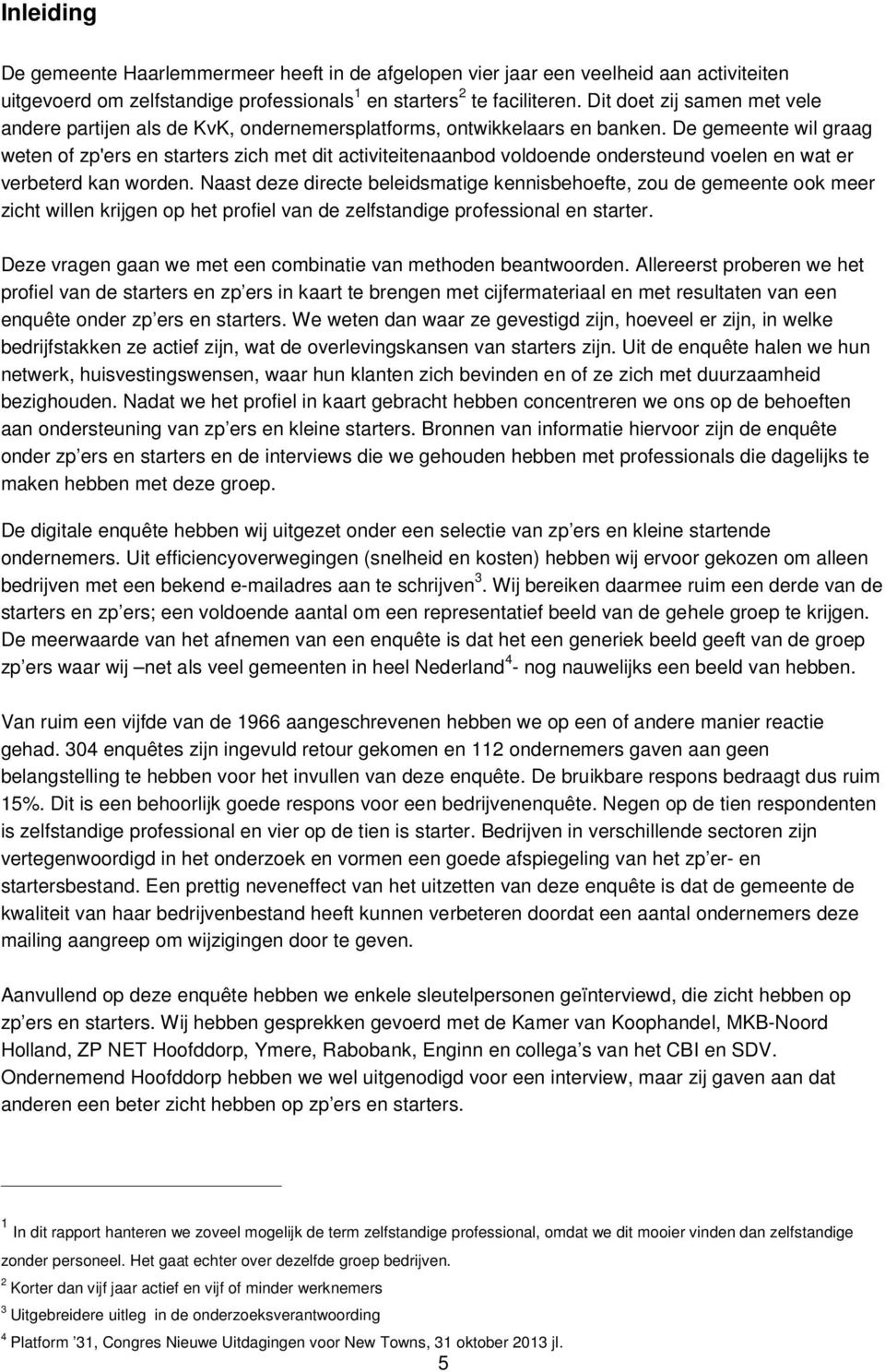 De gemeente wil graag weten of zp'ers en starters zich met dit activiteitenaanbod voldoende ondersteund voelen en wat er verbeterd kan worden.