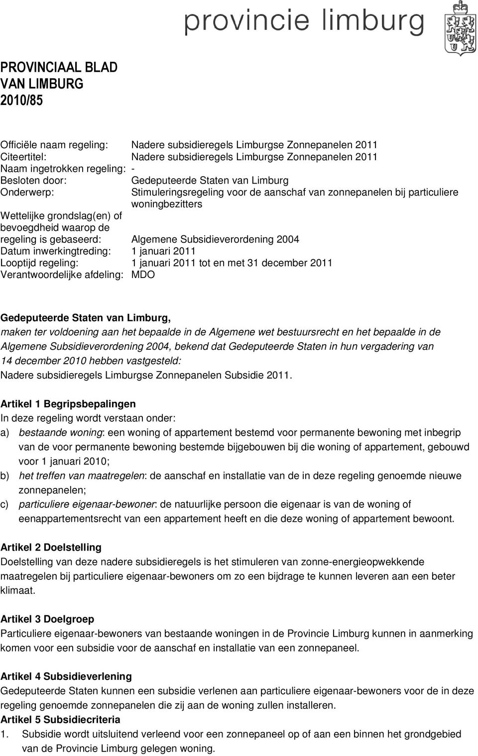 waarop de regeling is gebaseerd: Algemene Subsidieverordening 2004 Datum inwerkingtreding: 1 januari 2011 Looptijd regeling: 1 januari 2011 tot en met 31 december 2011 Verantwoordelijke afdeling: MDO