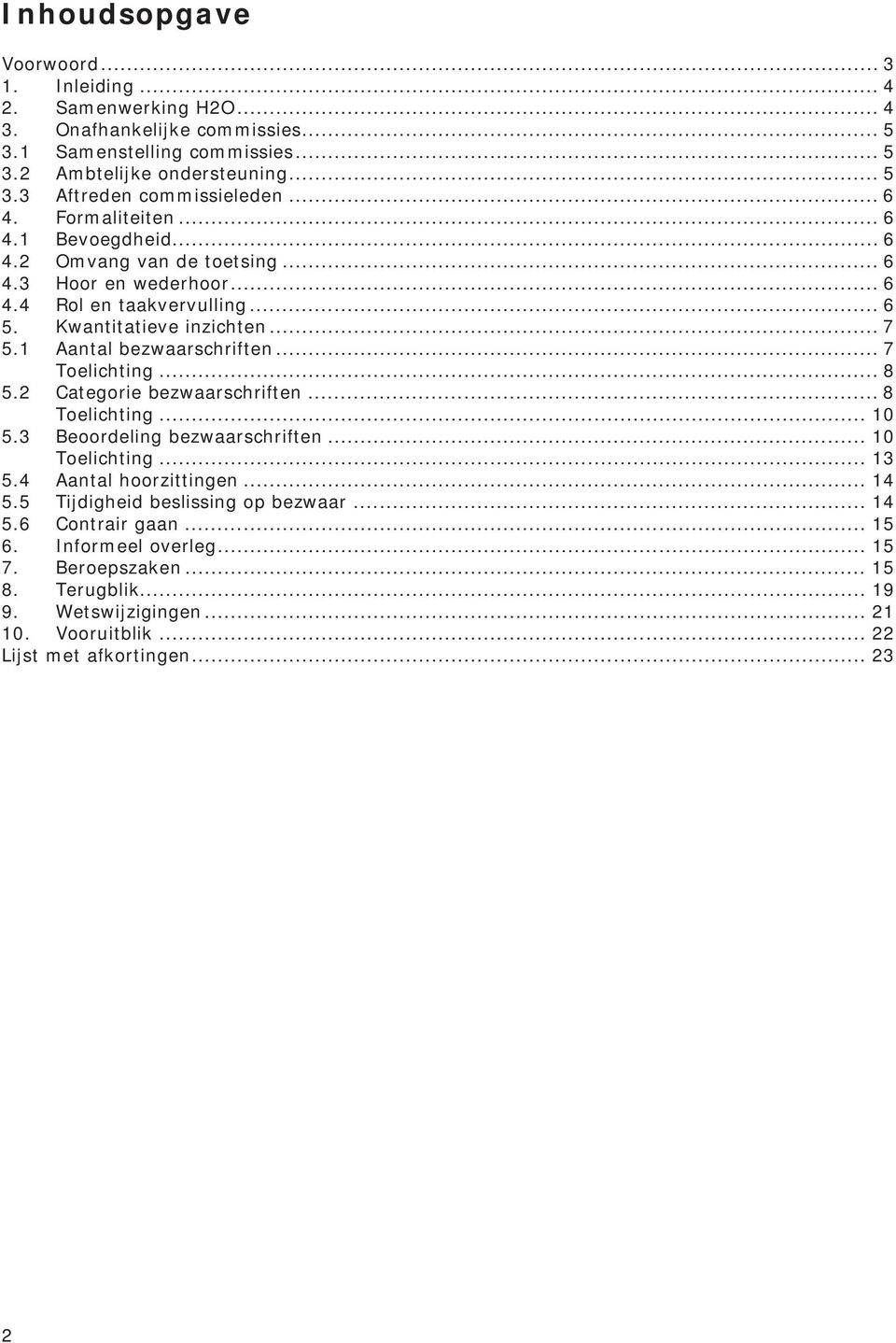 1 Aantal bezwaarschriften... 7 Toelichting... 8 5.2 Categorie bezwaarschriften... 8 Toelichting... 10 5.3 Beoordeling bezwaarschriften... 10 Toelichting... 13 5.4 Aantal hoorzittingen... 14 5.