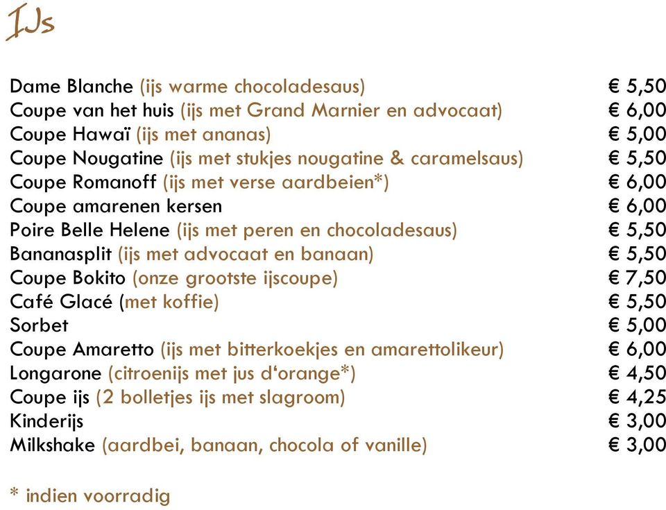 (ijs met advocaat en banaan) 5,50 Coupe Bokito (onze grootste ijscoupe) 7,50 Café Glacé (met koffie) 5,50 Sorbet 5,00 Coupe Amaretto (ijs met bitterkoekjes en amarettolikeur)
