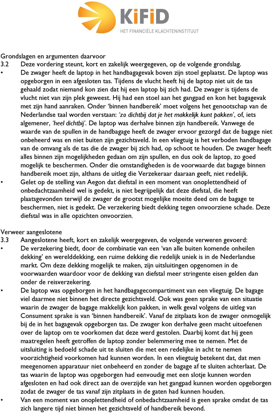 De zwager is tijdens de vlucht niet van zijn plek geweest. Hij had een stoel aan het gangpad en kon het bagagevak met zijn hand aanraken.