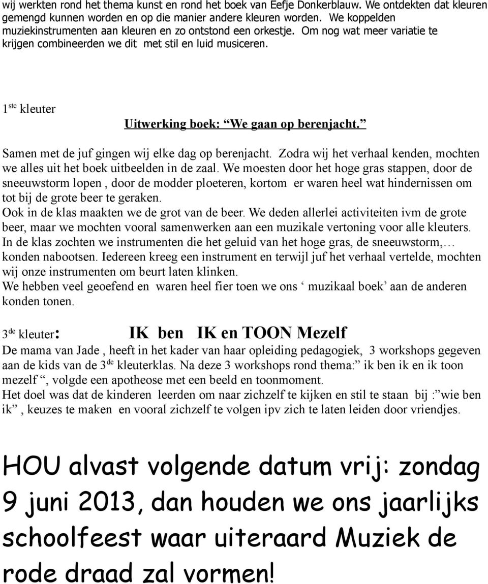 1ste kleuter Uitwerking boek: We gaan op berenjacht. Samen met de juf gingen wij elke dag op berenjacht. Zodra wij het verhaal kenden, mochten we alles uit het boek uitbeelden in de zaal.