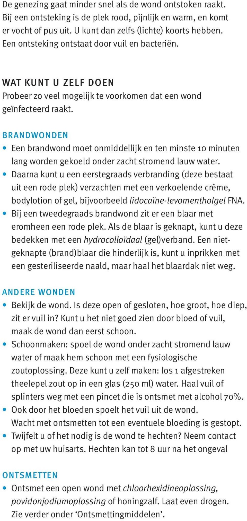 BRANDWONDEN Een brandwond moet onmiddellijk en ten minste 10 minuten lang worden gekoeld onder zacht stromend lauw water.