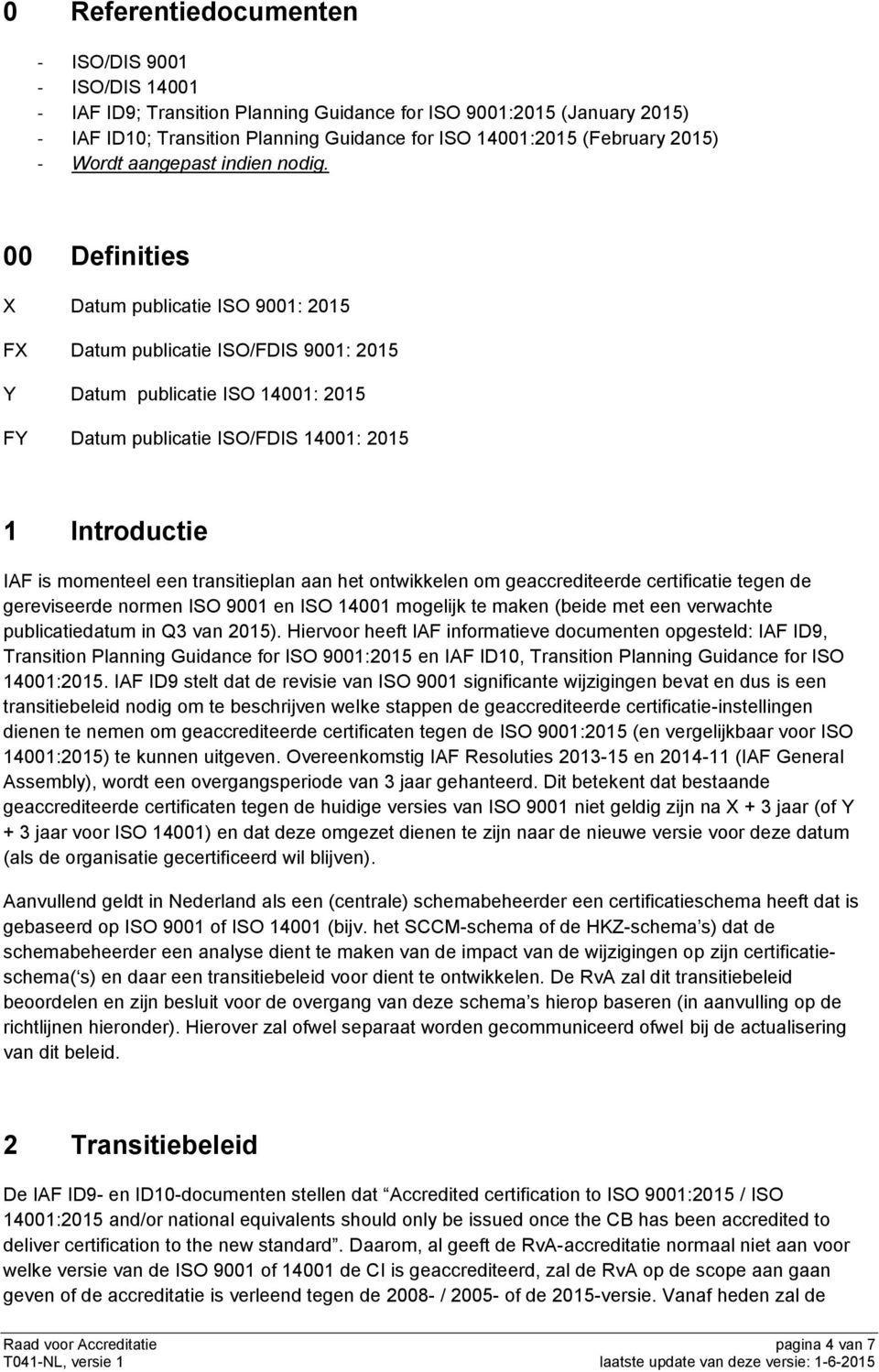 00 Definities X Datum publicatie ISO 9001: 2015 FX Datum publicatie ISO/FDIS 9001: 2015 Y Datum publicatie ISO 14001: 2015 FY Datum publicatie ISO/FDIS 14001: 2015 1 Introductie IAF is momenteel een