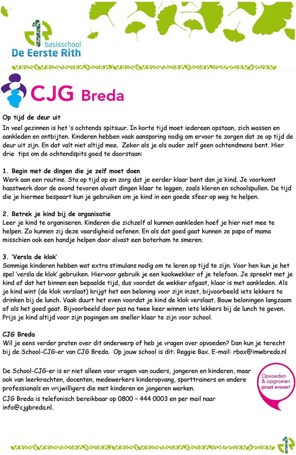 Hier drie tips om de ochtendspits goed te doorstaan: 1. Begin met de dingen die je zelf moet doen Werk aan een routine. Sta op tijd op en zorg dat je eerder klaar bent dan je kind.