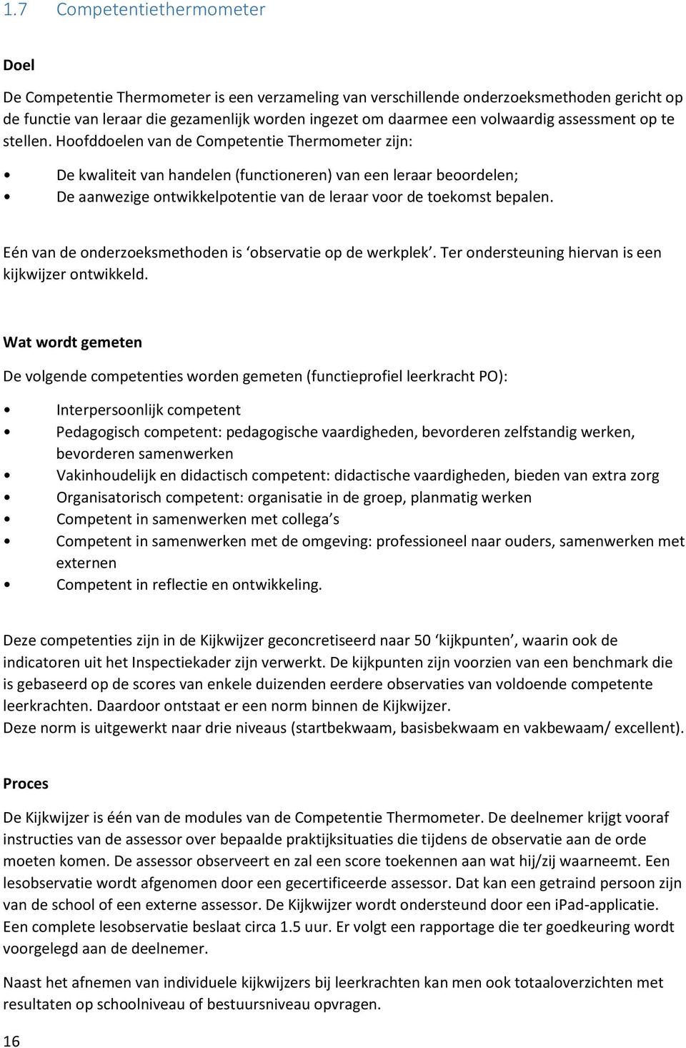 Hoofddoelen van de Competentie Thermometer zijn: De kwaliteit van handelen (functioneren) van een leraar beoordelen; De aanwezige ontwikkelpotentie van de leraar voor de toekomst bepalen.