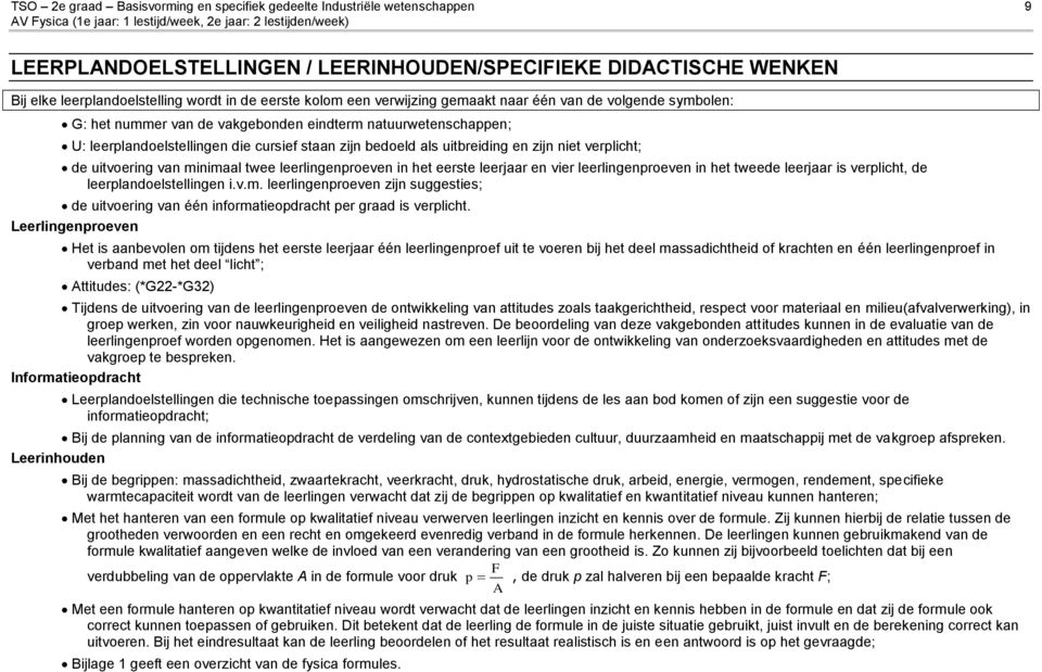 niet verplicht; de uitvoering van minimaal twee leerlingenproeven in het eerste leerjaar en vier leerlingenproeven in het tweede leerjaar is verplicht, de leerplandoelstellingen i.v.m. leerlingenproeven zijn suggesties; de uitvoering van één informatieopdracht per graad is verplicht.