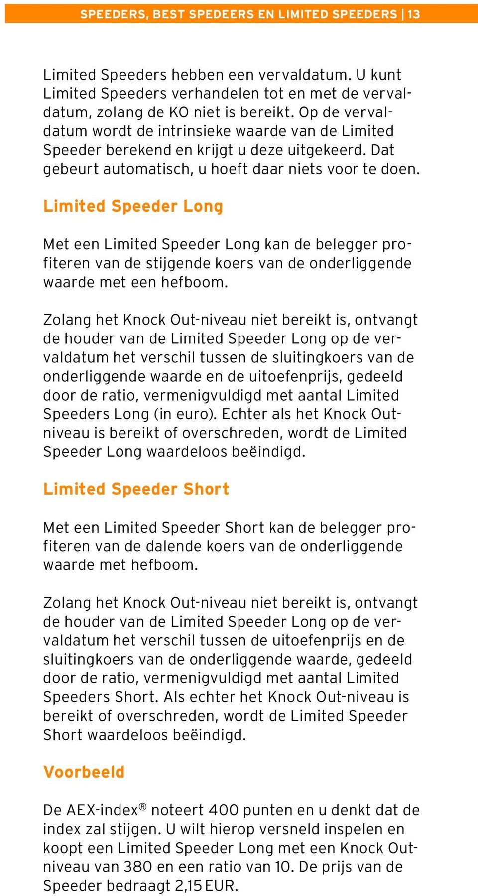 Limited Speeder Long Met een Limited Speeder Long kan de belegger profiteren van de stijgende koers van de onderliggende waarde met een hefboom.