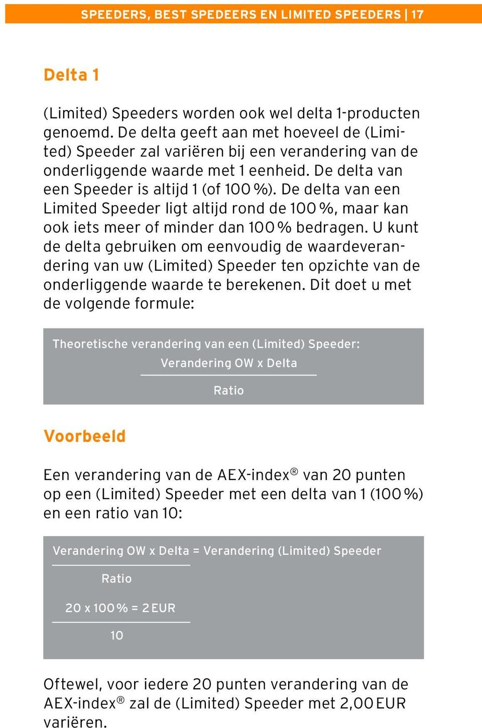 De delta van een Limited Speeder ligt altijd rond de 100 %, maar kan ook iets meer of minder dan 100 % bedragen.