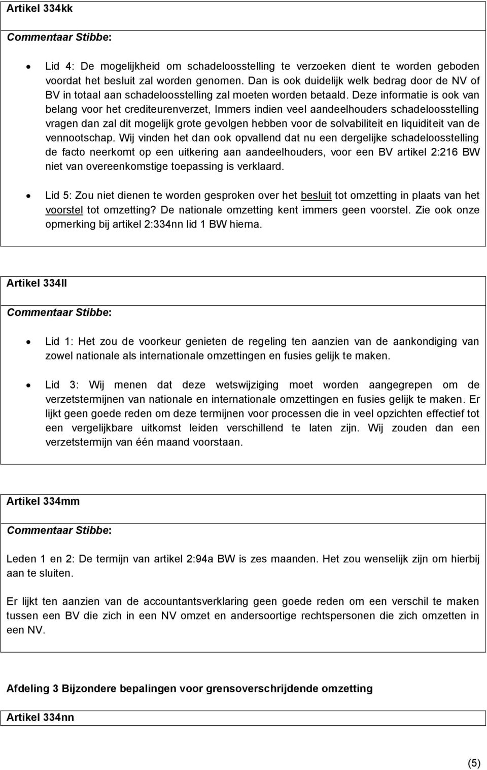 Deze informatie is ook van belang voor het crediteurenverzet, Immers indien veel aandeelhouders schadeloosstelling vragen dan zal dit mogelijk grote gevolgen hebben voor de solvabiliteit en