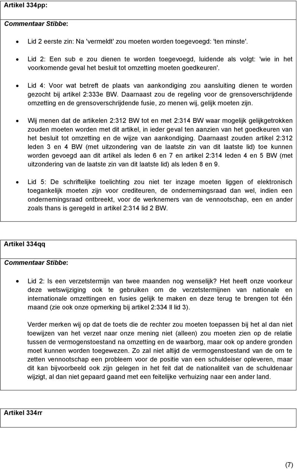 Lid 4: Voor wat betreft de plaats van aankondiging zou aansluiting dienen te worden gezocht bij artikel 2:333e BW.