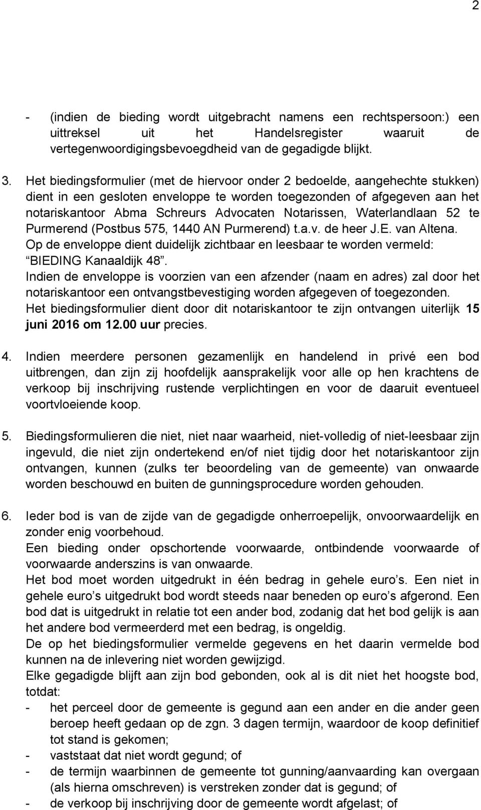 Notarissen, Waterlandlaan 52 te Purmerend (Postbus 575, 1440 AN Purmerend) t.a.v. de heer J.E. van Altena.