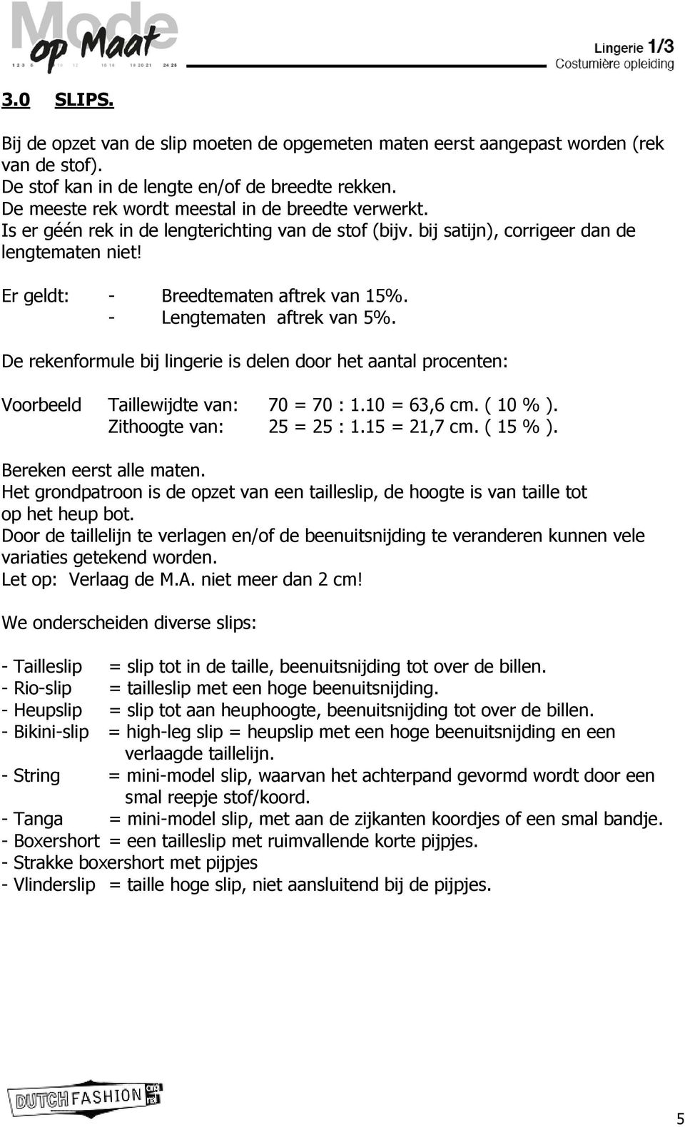 - Lengtematen aftrek van 5%. De rekenformule bij lingerie is delen door het aantal procenten: Voorbeeld Taillewijdte van: 70 = 70 : 1.10 = 63,6 cm. ( 10 % ). Zithoogte van: 25 = 25 : 1.15 = 21,7 cm.