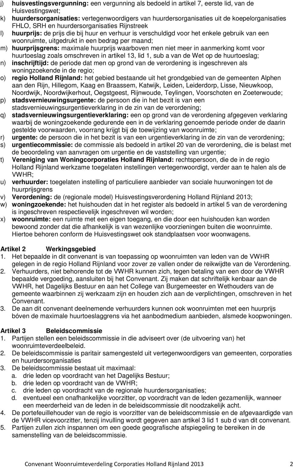 huurprijsgrens: maximale huurprijs waarboven men niet meer in aanmerking komt voor huurtoeslag zoals omschreven in artikel 13, lid 1, sub a van de Wet op de huurtoeslag; n) inschrijftijd: de periode