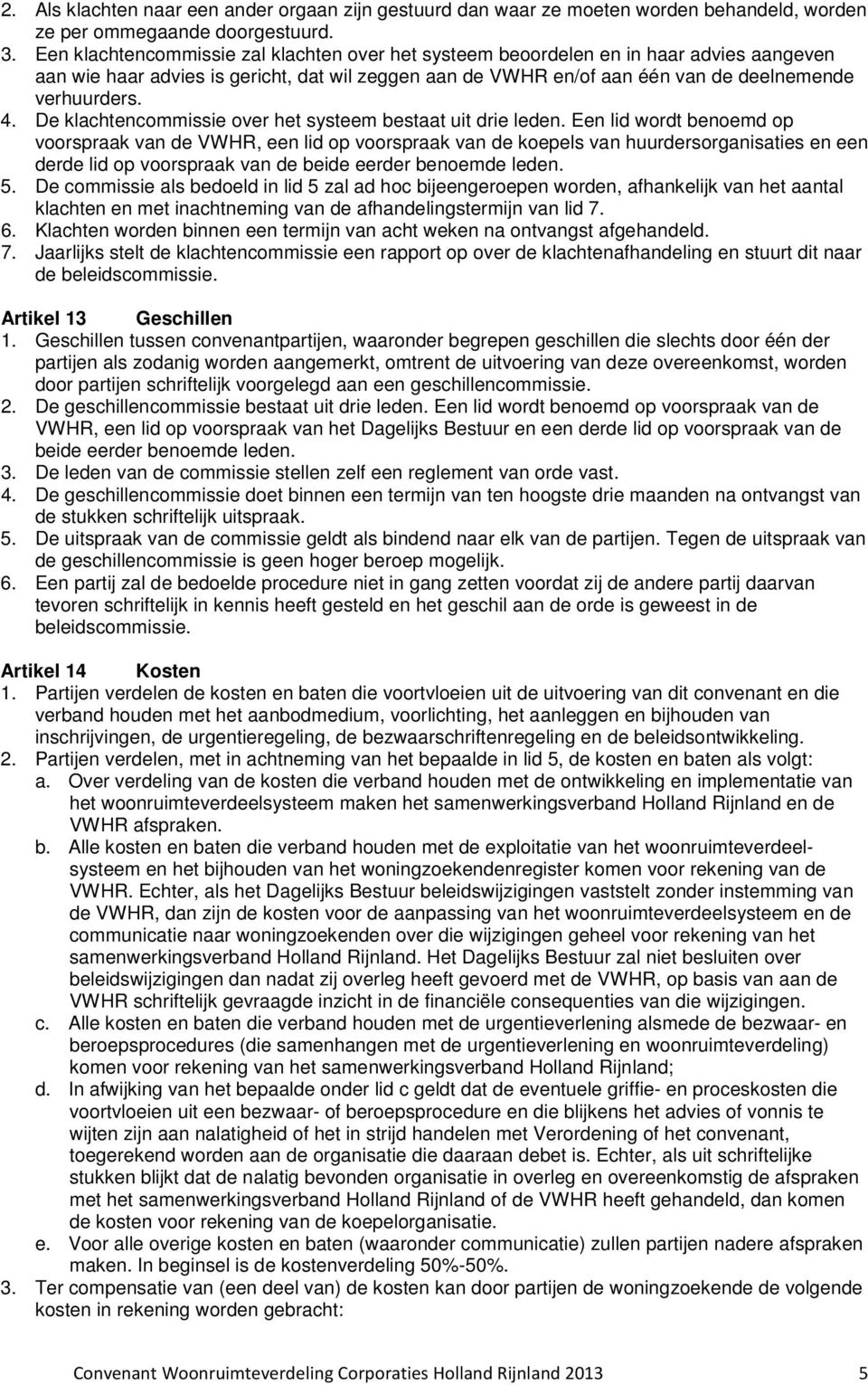 De klachtencommissie over het systeem bestaat uit drie leden.