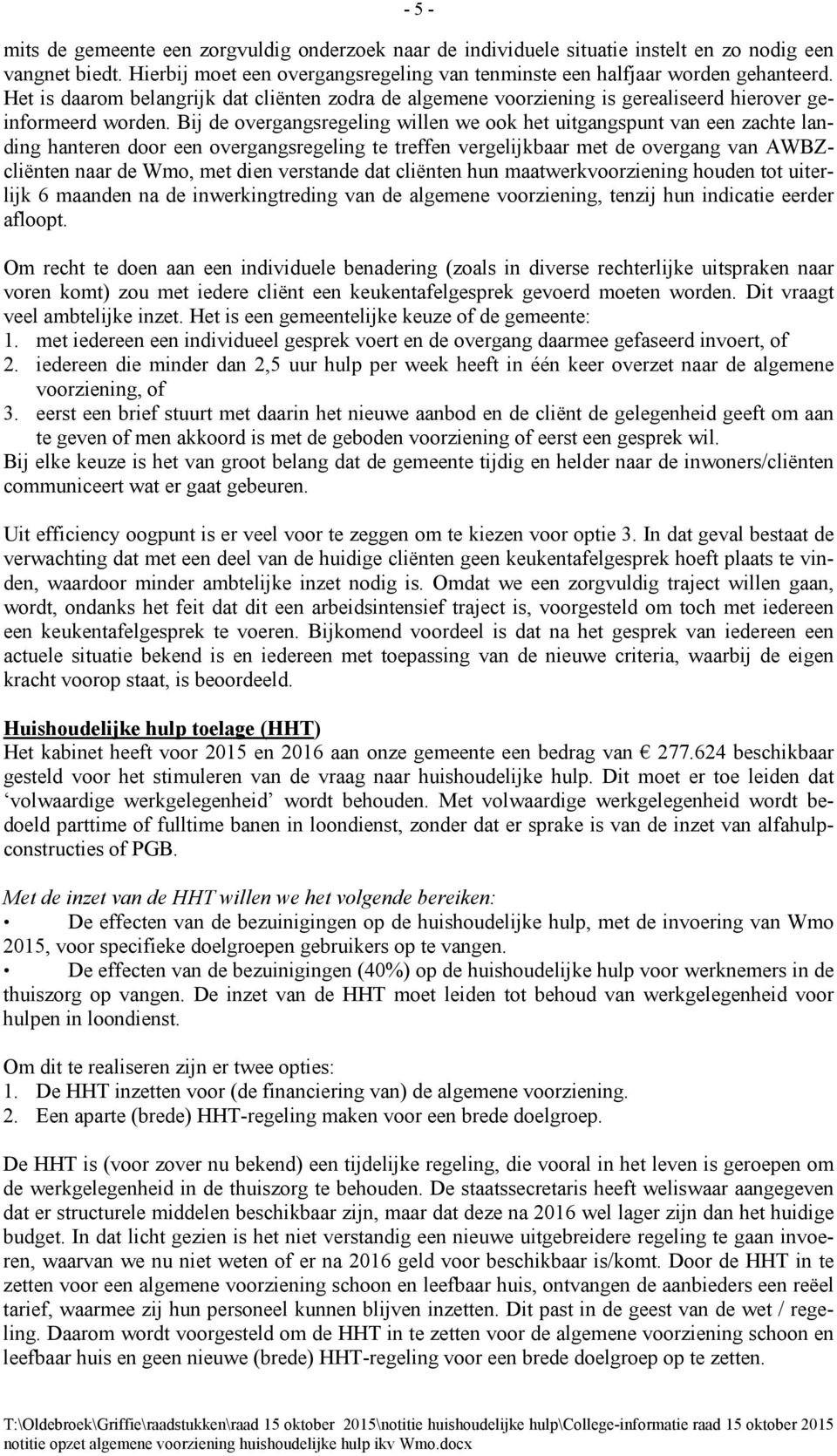 Bij de overgangsregeling willen we ook het uitgangspunt van een zachte landing hanteren door een overgangsregeling te treffen vergelijkbaar met de overgang van AWBZcliënten naar de Wmo, met dien