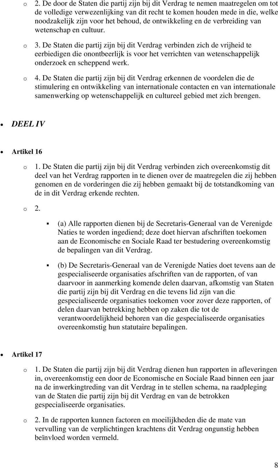 De Staten die partij zijn bij dit Verdrag verbinden zich de vrijheid te eerbiedigen die nntbeerlijk is vr het verrichten van wetenschappelijk nderzek en scheppend werk. 4.