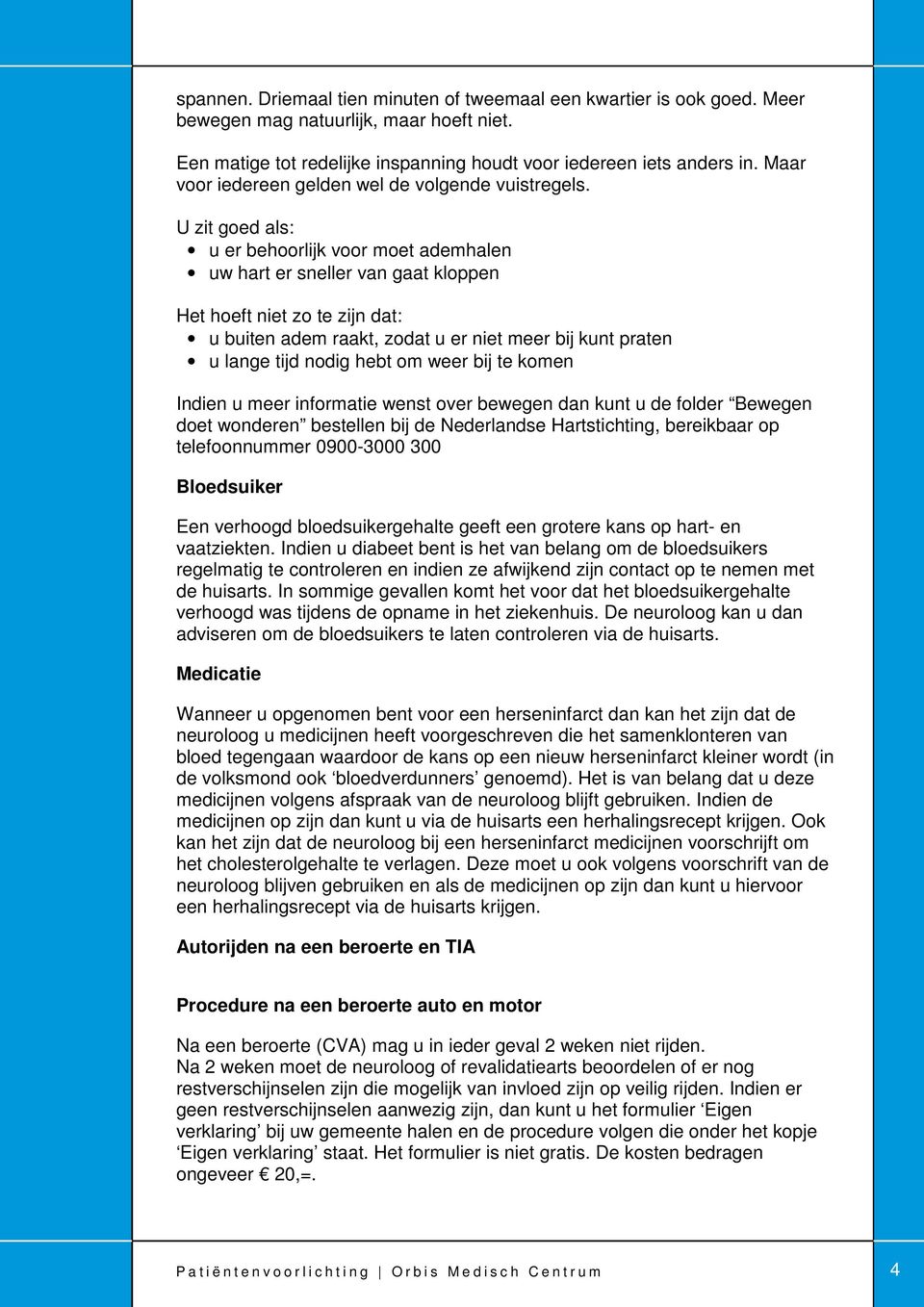 U zit goed als: u er behoorlijk voor moet ademhalen uw hart er sneller van gaat kloppen Het hoeft niet zo te zijn dat: u buiten adem raakt, zodat u er niet meer bij kunt praten u lange tijd nodig