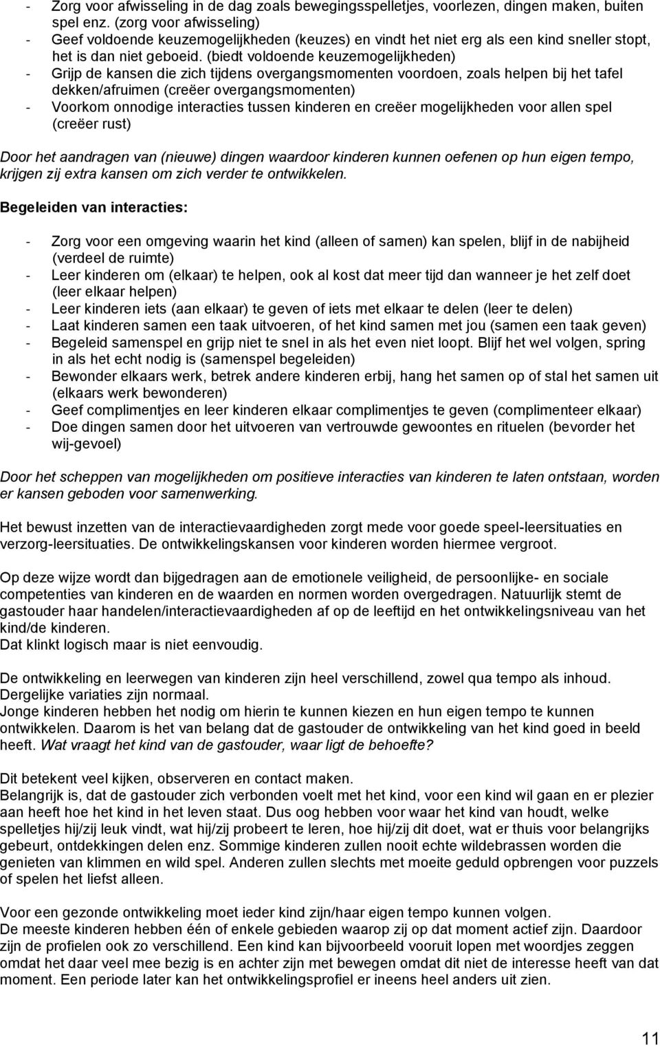 (biedt voldoende keuzemogelijkheden) - Grijp de kansen die zich tijdens overgangsmomenten voordoen, zoals helpen bij het tafel dekken/afruimen (creëer overgangsmomenten) - Voorkom onnodige