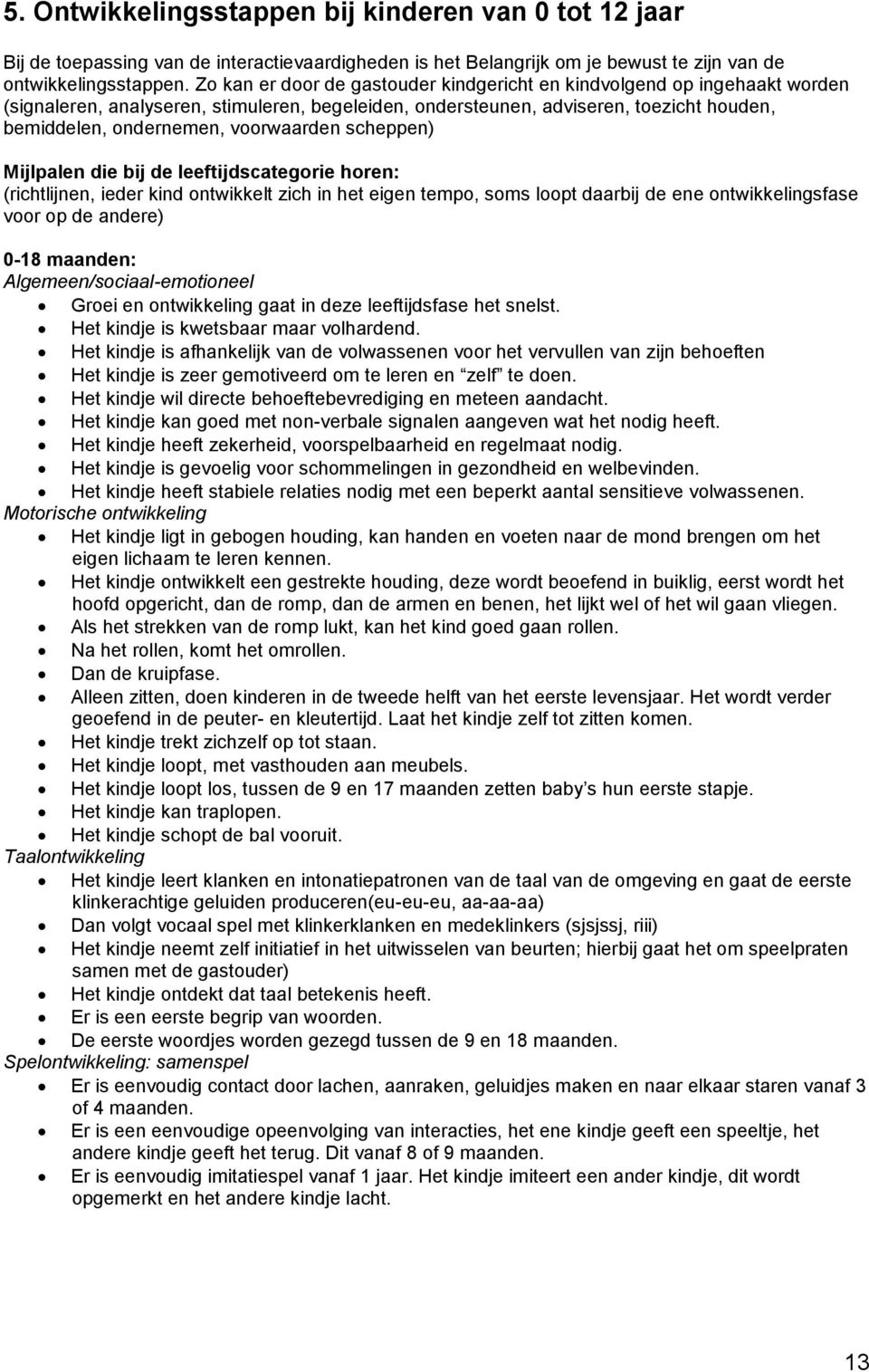 voorwaarden scheppen) Mijlpalen die bij de leeftijdscategorie horen: (richtlijnen, ieder kind ontwikkelt zich in het eigen tempo, soms loopt daarbij de ene ontwikkelingsfase voor op de andere) 0-18