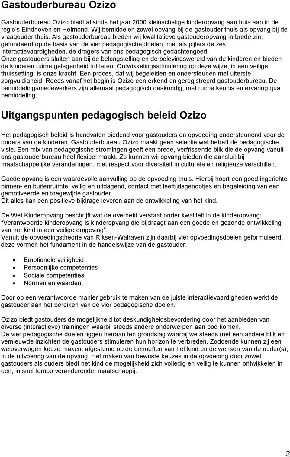 Als gastouderbureau bieden wij kwalitatieve gastouderopvang in brede zin, gefundeerd op de basis van de vier pedagogische doelen, met als pijlers de zes interactievaardigheden, de dragers van ons