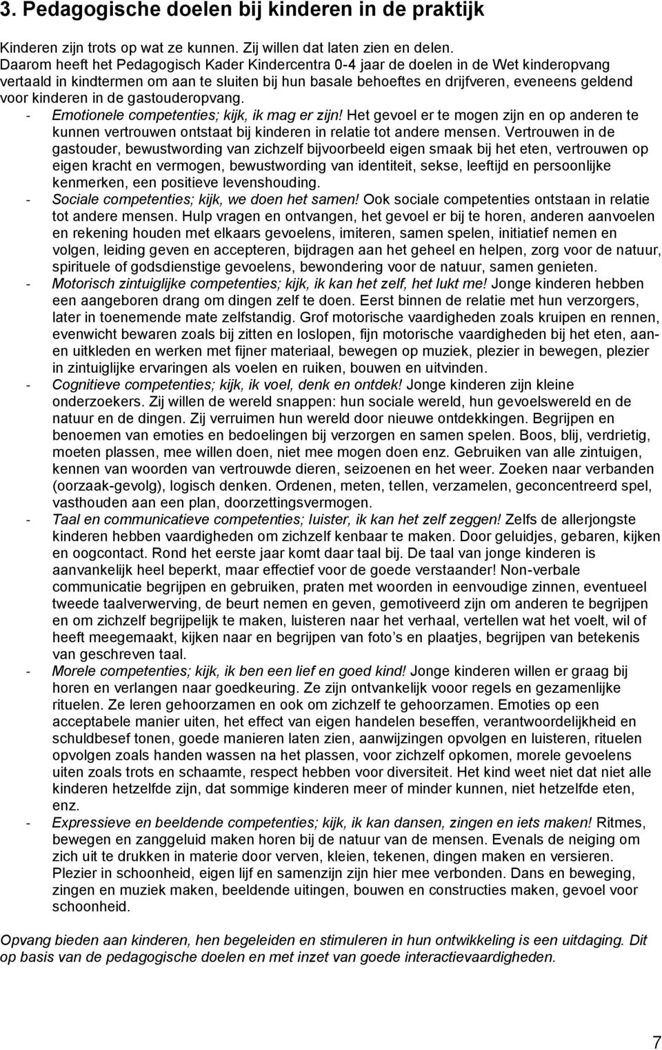 kinderen in de gastouderopvang. - Emotionele competenties; kijk, ik mag er zijn! Het gevoel er te mogen zijn en op anderen te kunnen vertrouwen ontstaat bij kinderen in relatie tot andere mensen.