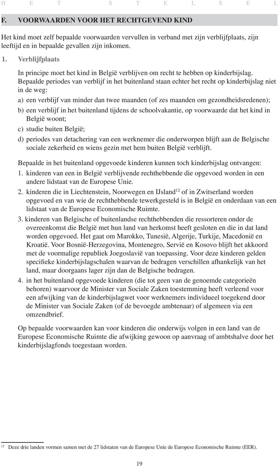 Bepaalde periodes van verblijf in het buitenland staan echter het recht op kinderbijslag niet in de weg: a) een verblijf van minder dan twee maanden (of zes maanden om gezondheidsredenen); b) een