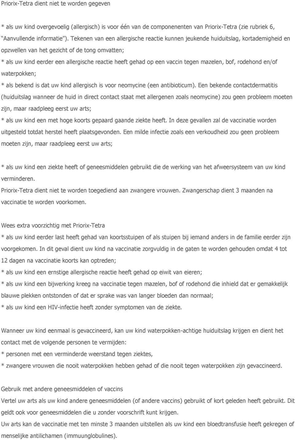 vaccin tegen mazelen, bof, rodehond en/of waterpokken; * als bekend is dat uw kind allergisch is voor neomycine (een antibioticum).