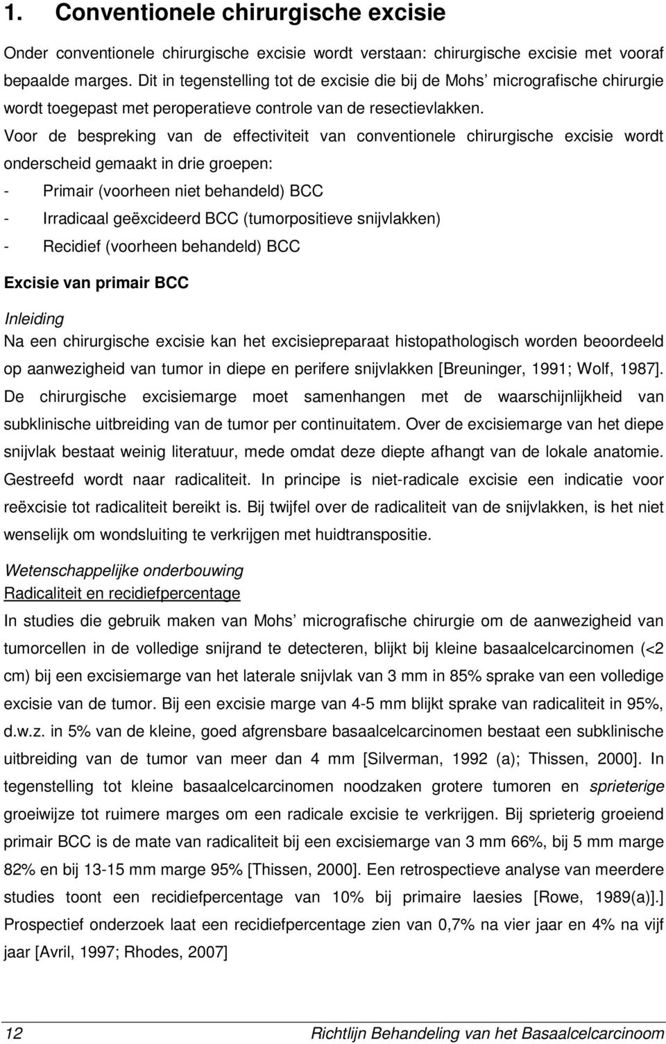 Voor de bespreking van de effectiviteit van conventionele chirurgische excisie wordt onderscheid gemaakt in drie groepen: - Primair (voorheen niet behandeld) BCC - Irradicaal geëxcideerd BCC