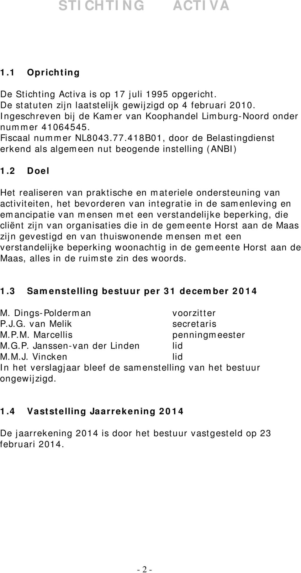 2 Doel Het realiseren van praktische en materiele ondersteuning van activiteiten, het bevorderen van integratie in de samenleving en emancipatie van mensen met een verstandelijke beperking, die