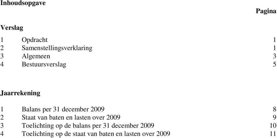 8 2 Staat van baten en lasten over 2009 9 3 Toelichting op de balans per