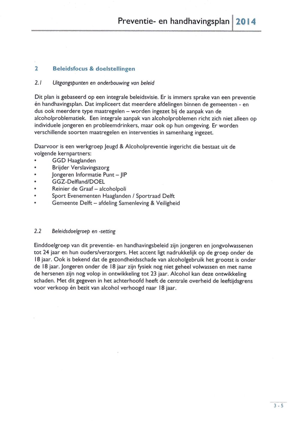 Dat impliceert dat meerdere afdelingen binnen de gemeenten - en dus ook meerdere type maatregelen - worden ingezet bij de aanpak van de alcoholproblematiek.