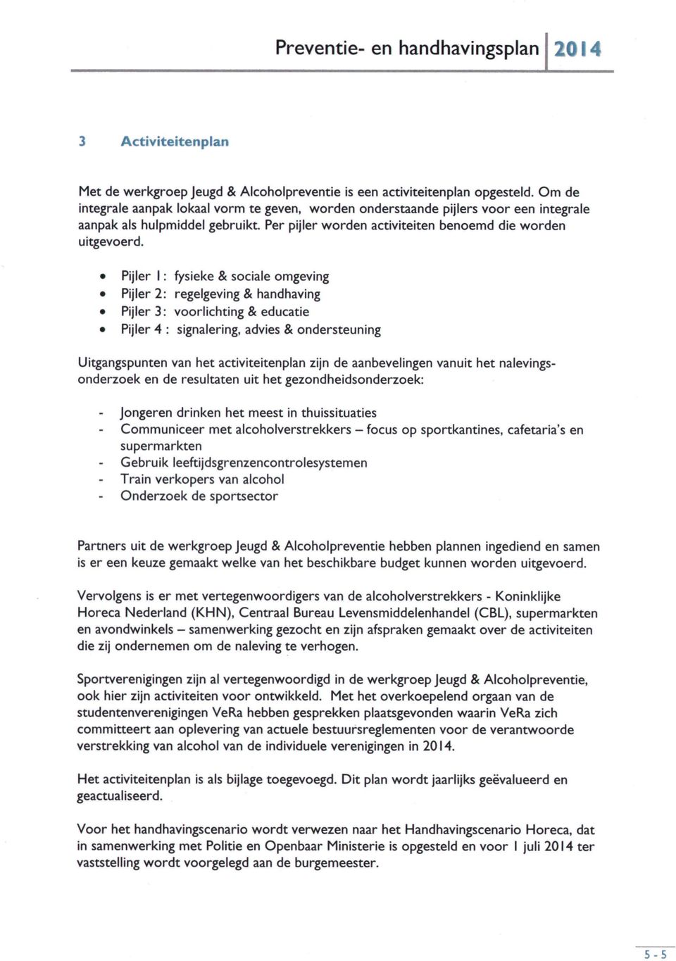 Pijler I: fysieke & sociale omgeving Pijler 2: regelgeving & handhaving Pijler 3: voorlichting & educatie Pijler 4 : signalering, advies & ondersteuning Uitgangspunten van het activiteitenplan zijn