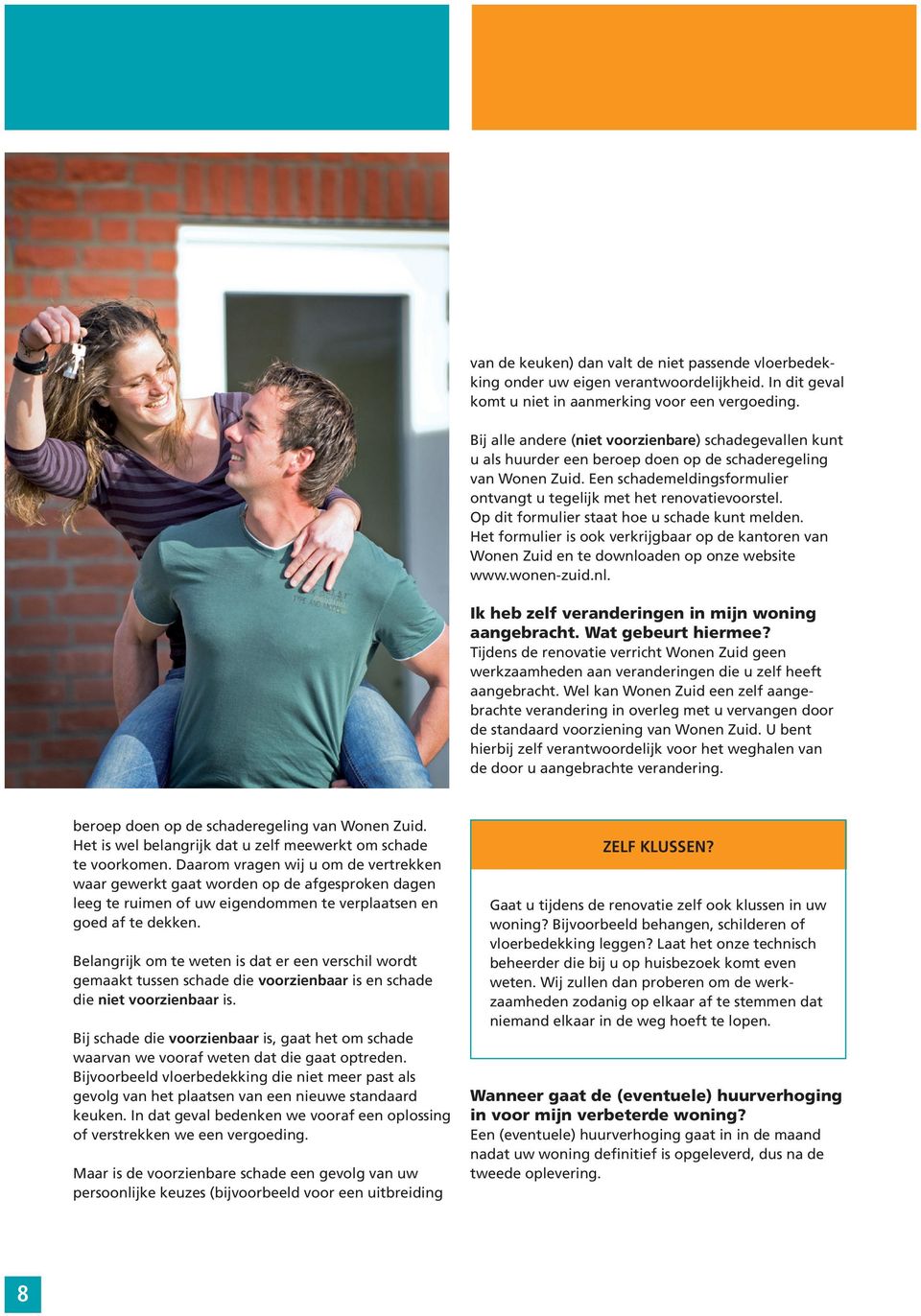 Op dit formulier staat hoe u schade kunt melden. Het formulier is ook verkrijgbaar op de kantoren van Wonen Zuid en te downloaden op onze website www.wonen-zuid.nl. Ik heb zelf veranderingen in mijn woning aangebracht.