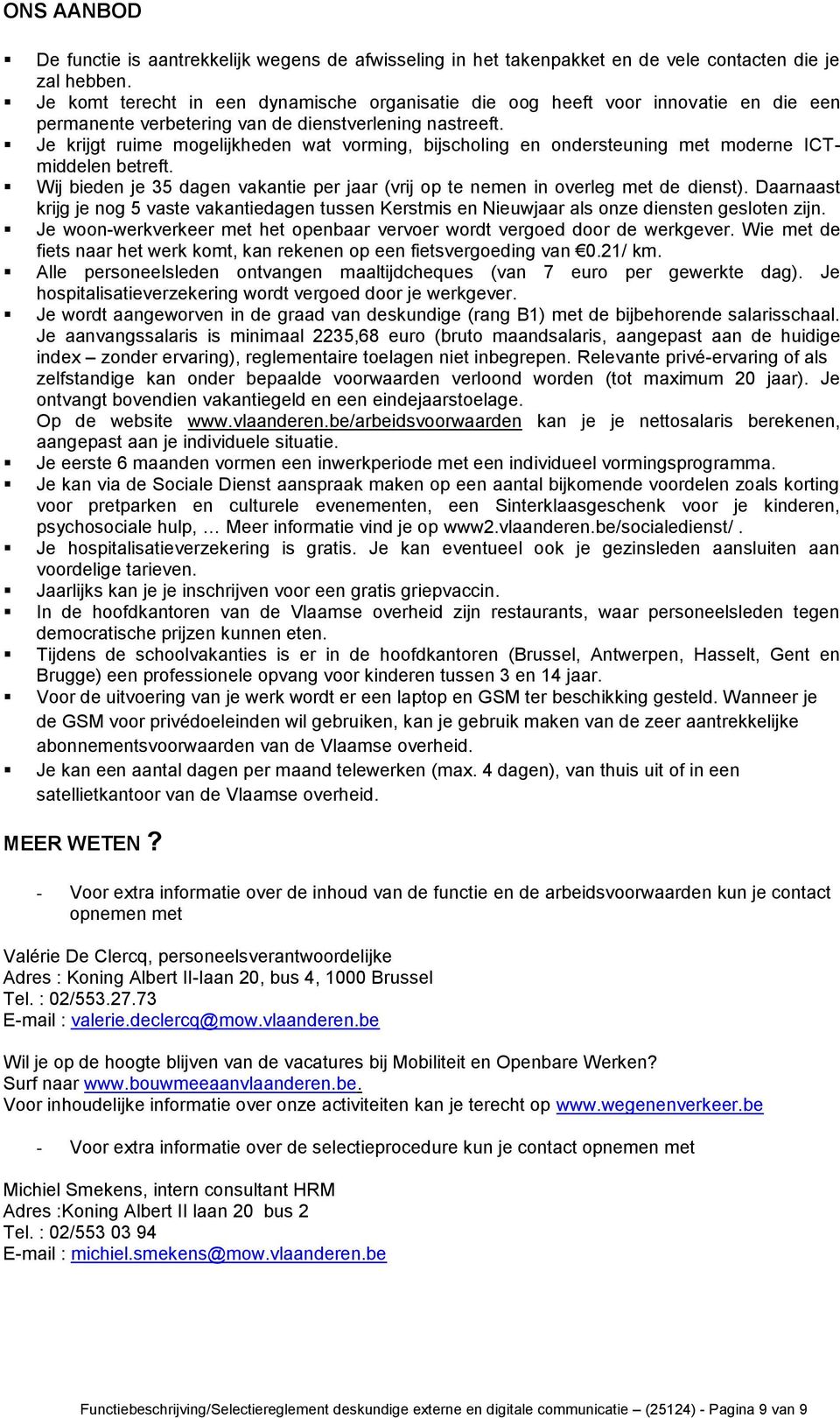 Je krijgt ruime mogelijkheden wat vorming, bijscholing en ondersteuning met moderne ICTmiddelen betreft. Wij bieden je 35 dagen vakantie per jaar (vrij op te nemen in overleg met de dienst).