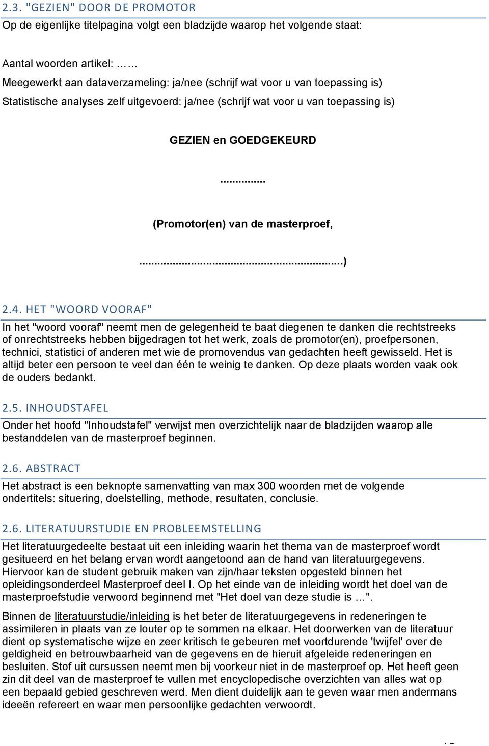 HET "WOORD VOORAF" In het "woord vooraf" neemt men de gelegenheid te baat diegenen te danken die rechtstreeks of onrechtstreeks hebben bijgedragen tot het werk, zoals de promotor(en), proefpersonen,