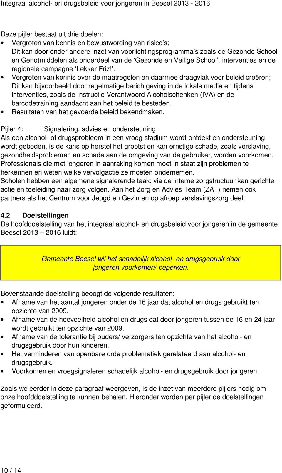 . Vergroten van kennis over de maatregelen en daarmee draagvlak voor beleid creëren; Dit kan bijvoorbeeld door regelmatige berichtgeving in de lokale media en tijdens interventies, zoals de