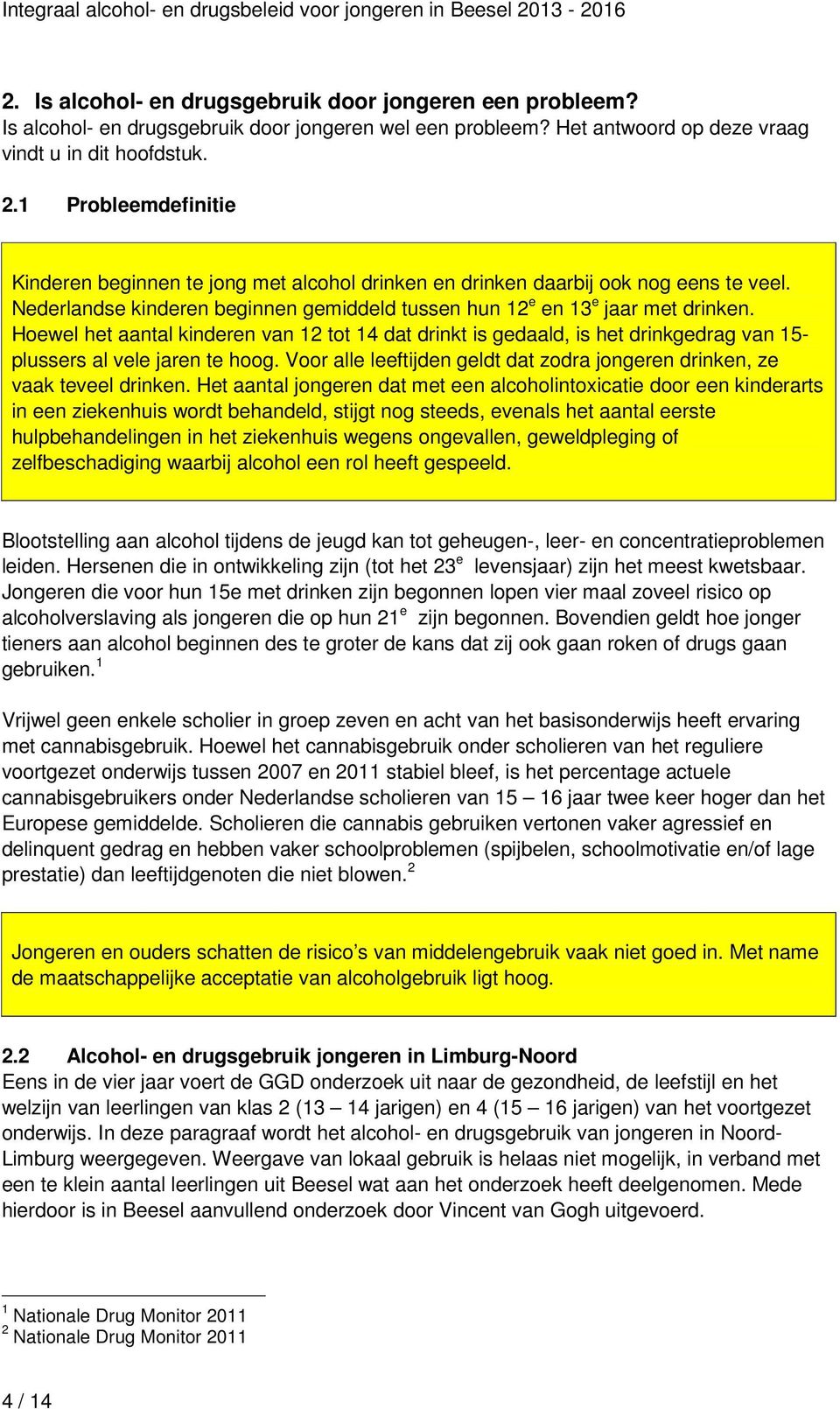 Hoewel het aantal kinderen van 12 tot 14 dat drinkt is gedaald, is het drinkgedrag van 15- plussers al vele jaren te hoog.