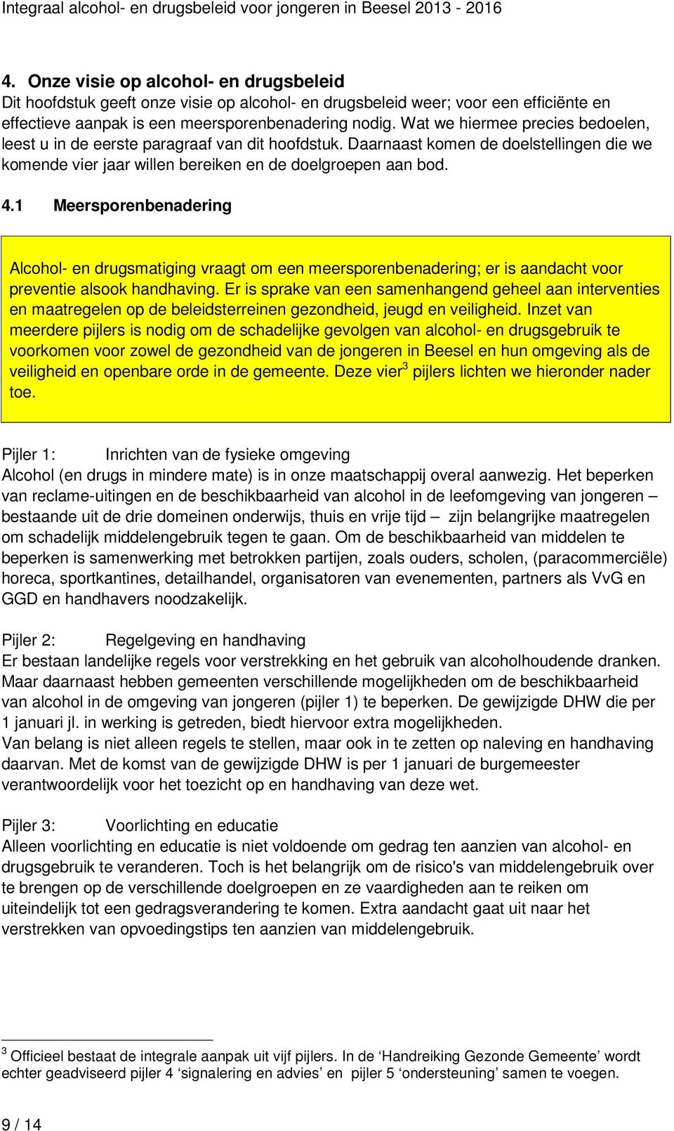 1 Meersporenbenadering Alcohol- en drugsmatiging vraagt om een meersporenbenadering; er is aandacht voor preventie alsook handhaving.