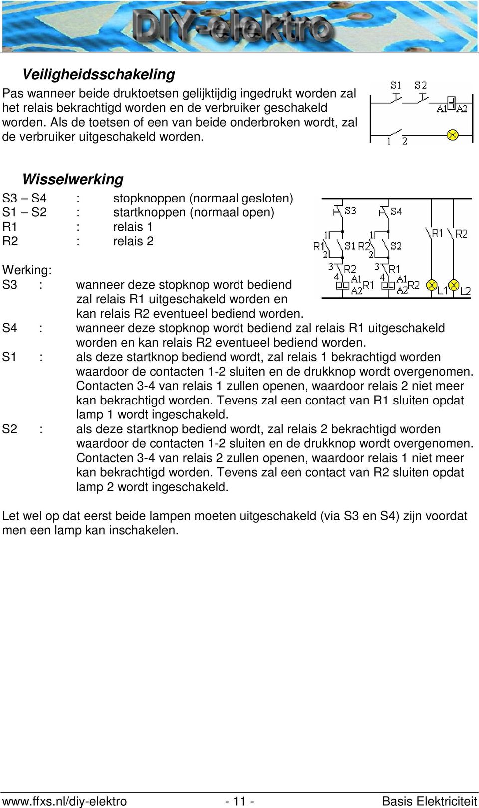 Wisselwerking S3 S4 : stopknoppen (normaal gesloten) S1 S2 : startknoppen (normaal open) R1 : relais 1 R2 : relais 2 Werking: S3 : wanneer deze stopknop wordt bediend zal relais R1 uitgeschakeld