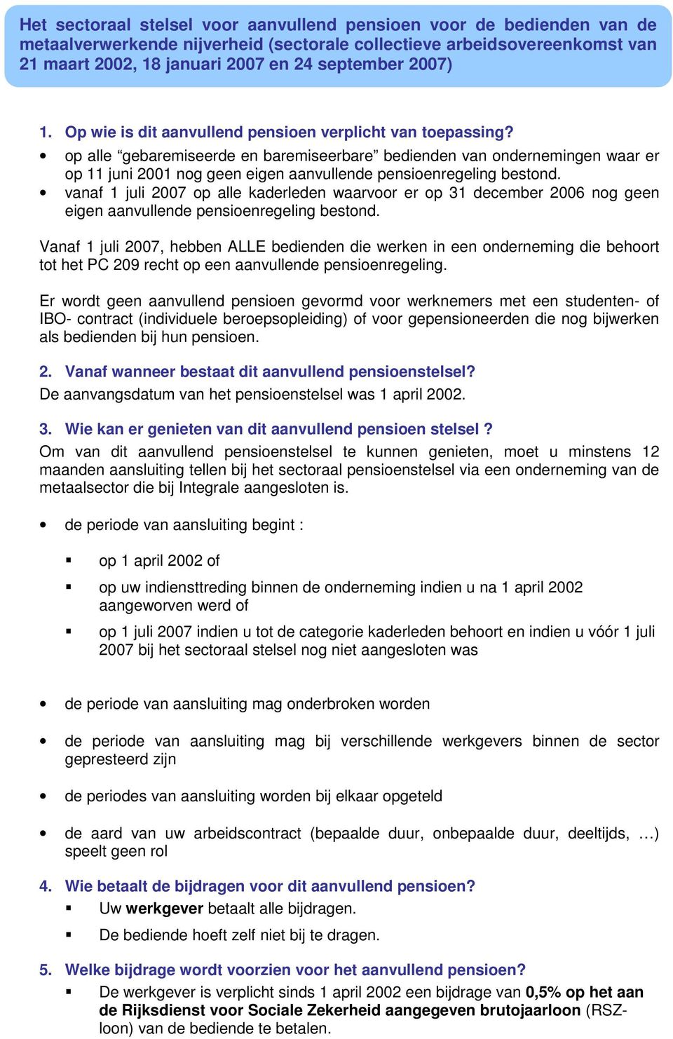 vanaf 1 juli 2007 p alle kaderleden waarvr er p 31 december 2006 ng geen eigen aanvullende pensienregeling bestnd.