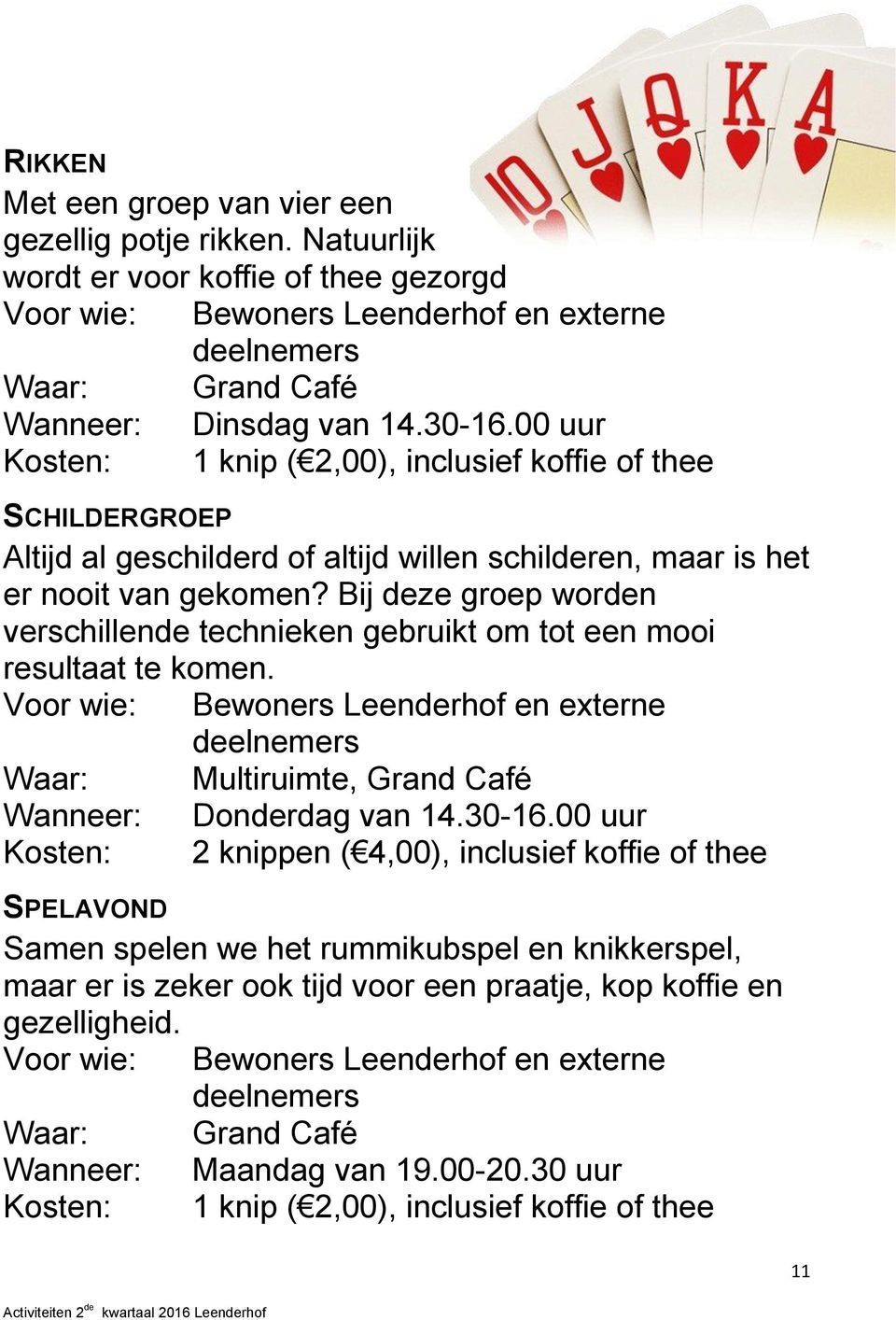 Bij deze groep worden verschillende technieken gebruikt om tot een mooi resultaat te komen. Voor wie: Bewoners Leenderhof en externe Waar: Multiruimte, Grand Café Wanneer: Donderdag van 14.30-16.