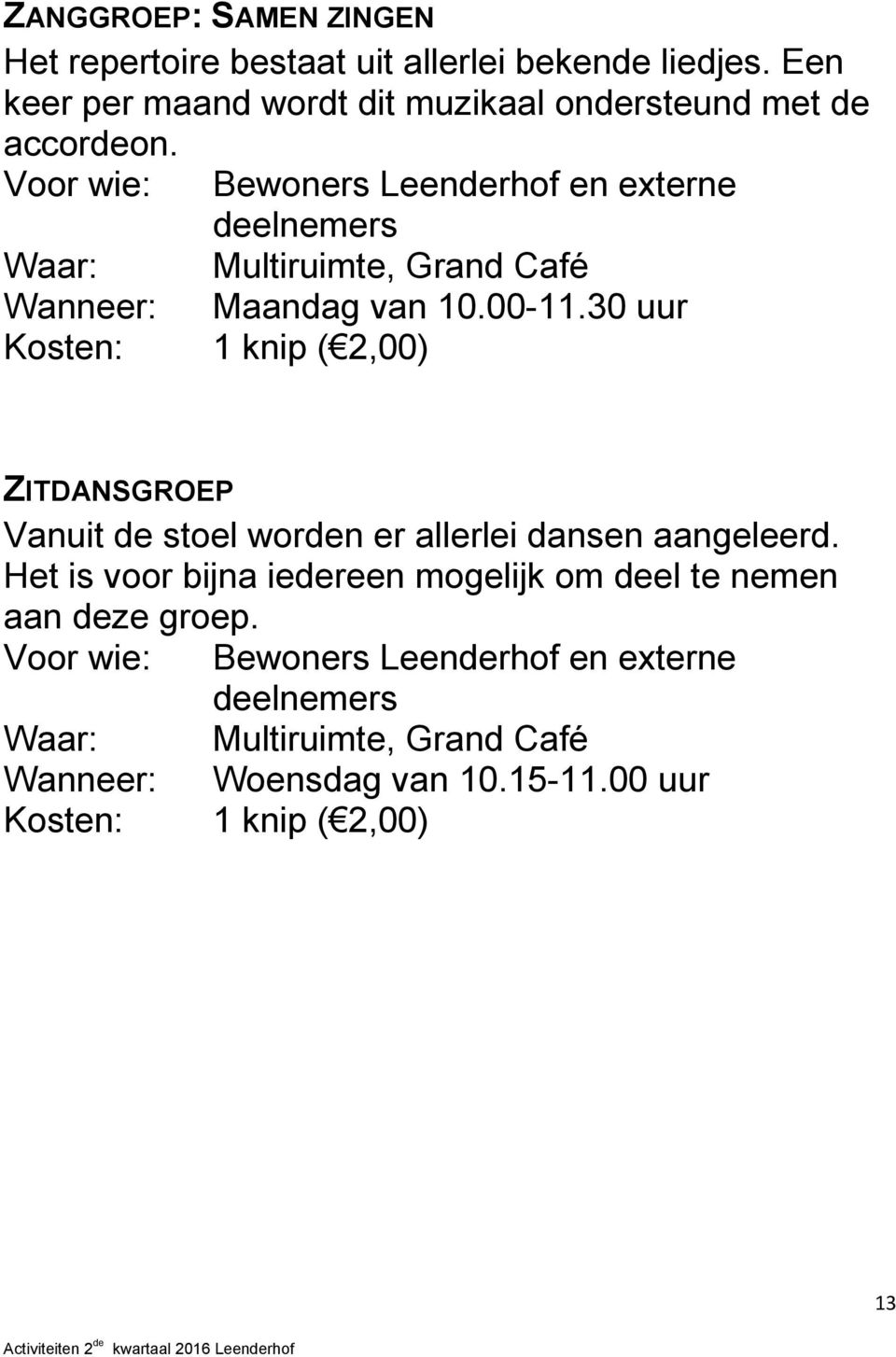 Voor wie: Bewoners Leenderhof en externe Waar: Multiruimte, Grand Café Wanneer: Maandag van 10.00-11.