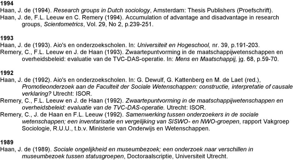 191-203. Remery, C., F.L. Leeuw en J. de Haan (1993). Zwaartepuntvorming in de maatschappijwetenschappen en overheidsbeleid: evaluatie van de TVC-DAS-operatie. In: Mens en Maatschappij, jg. 68, p.