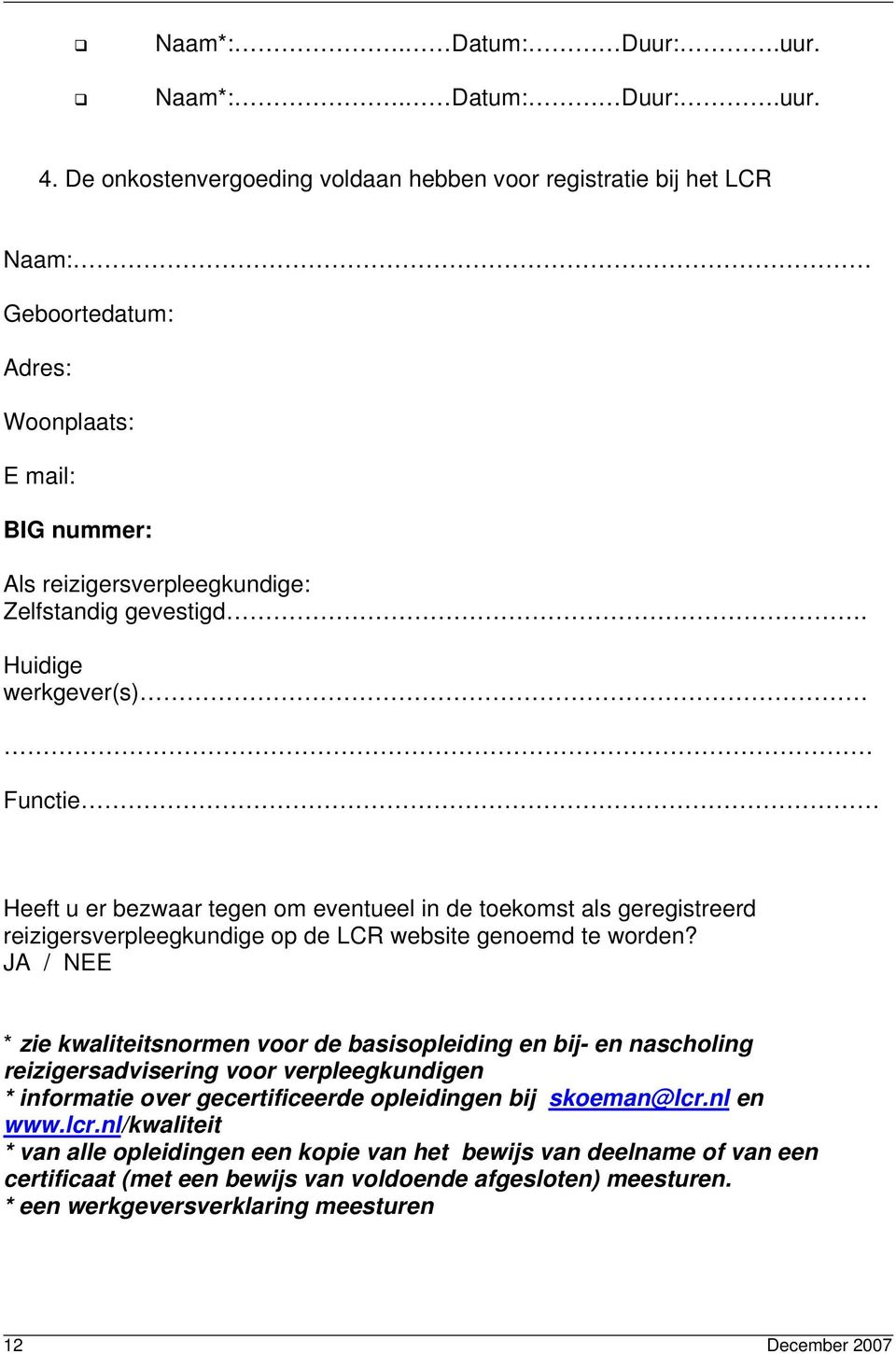 Huidige werkgever(s) Functie Heeft u er bezwaar tegen om eventueel in de toekomst als geregistreerd reizigersverpleegkundige op de LCR website genoemd te worden?