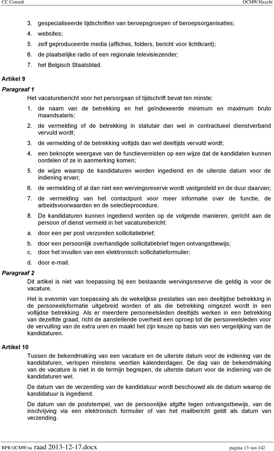 de naam van de betrekking en het geïndexeerde minimum en maximum bruto maandsalaris; 2. de vermelding of de betrekking in statutair dan wel in contractueel dienstverband vervuld wordt; 3.