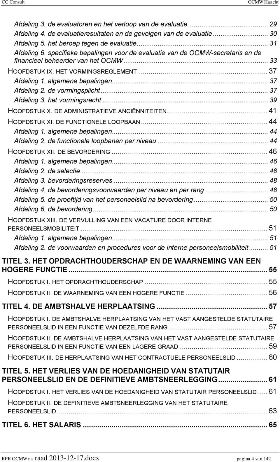 de vormingsplicht... 37 Afdeling 3. het vormingsrecht... 39 HOOFDSTUK X. DE ADMINISTRATIEVE ANCIËNNITEITEN... 41 HOOFDSTUK XI. DE FUNCTIONELE LOOPBAAN... 44 Afdeling 1. algemene bepalingen.